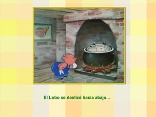 El Lobo se deslizó hacia abajo...  