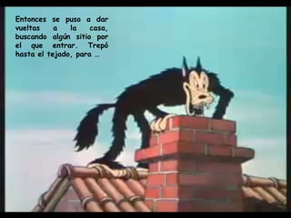 Entonces se puso a dar vueltas a la casa, buscando algún sitio por el que entrar. Trepó hasta el tejado, para … 
