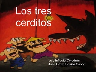   Los tres cerditos Luis Infiesta Colodrón Jose David Bonilla Casco 