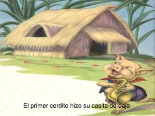 El primer cerdito hizo su casita de paja  