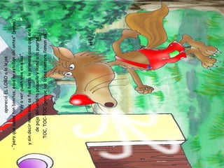 apareció EL LOBO a lo lejos - “pero que casas tan bonitas, esas no estaban ahí antes” (pensó) - “Voy a ver quien vive en ellas”, y sin decir nada más se fue hasta la primera casa que era la de paja del cerdito pequeño y llamó a la puerta TOC, TOC-TOC (porque los lobos siempre llaman así). 