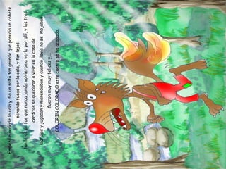 Empezó a arderle la cola y dio un salto tan grande que parecía un cohete echando fuego por la cola, y tan lejos tan lejos se fue que nunca jamás volvieron a verlo por allí, y los tres cerditos se quedaron a vivir en la casa de ladrillos y jugaban y merendaban y cuando llovía no se  mojaban  fueron muy muy felices y … COLORIN COLORADO este cuento se ha acabado. 