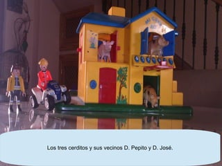 Los tres cerditos y sus vecinos D. Pepito y D. José.
 