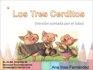 (Versión contada por el lobo) Ana Insa Fernández AL ALBA. Empresa de Servicios Socioeducativos Tlf 608309237/667431219 