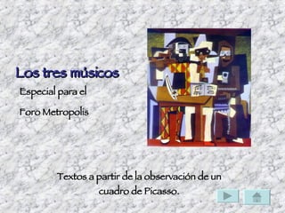 Los tres músicos Textos a partir de la observación de un cuadro de Picasso. Especial para el  Foro Metropolis 