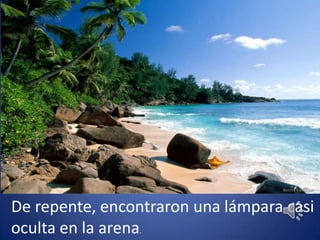 De repente, encontraron una lámpara casi oculta en la arena.