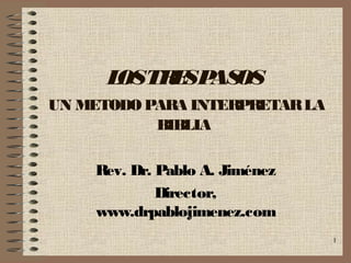 1
LOS TRES PASOS
UN METODO PARA INTERPRETAR LA BIBLIA
Rev. Dr. Pablo A. Jiménez
Director, www.drpablojimenez.com
 