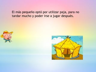 El más pequeño optó por utilizar paja, para no
tardar mucho y poder irse a jugar después.
 