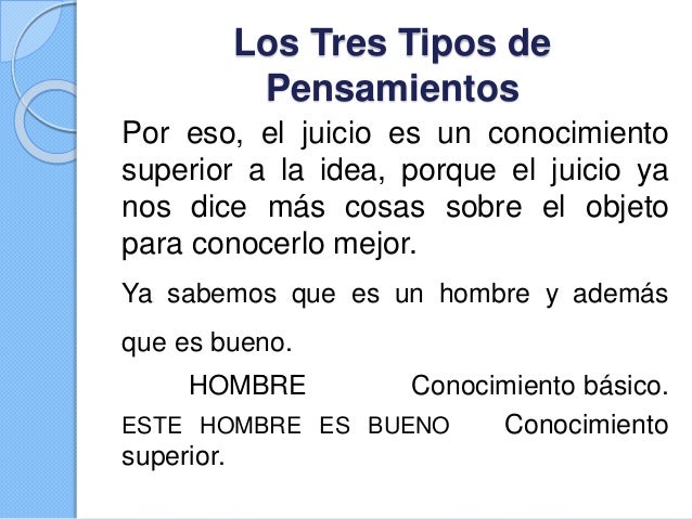 Los tres tipos de pensamientos Idea, Juicio y Raciocinio.
