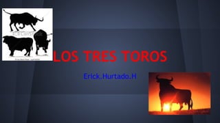 LOS TRES TOROS
Erick.Hurtado.H

 