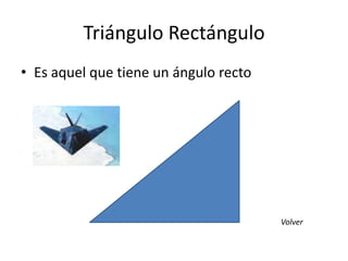 Triángulo Rectángulo
• Es aquel que tiene un ángulo recto

Volver

 