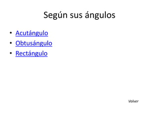 Según sus ángulos
• Acutángulo
• Obtusángulo
• Rectángulo

Volver

 