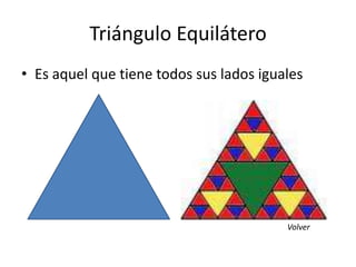 Triángulo Equilátero
• Es aquel que tiene todos sus lados iguales

Volver

 
