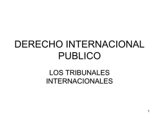 DERECHO INTERNACIONAL
PUBLICO
LOS TRIBUNALES
INTERNACIONALES
1
 