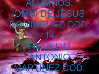 ALUMNOS: OMNI DE JESUS DOMINGUEZ COD: 14ROGELIO ANTONIO MARTÍNEZ COD: 32 