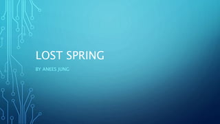 LOST SPRING
BY ANEES JUNG
 