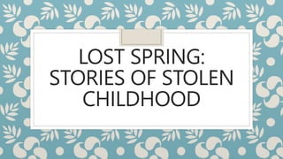 LOST SPRING:
STORIES OF STOLEN
CHILDHOOD
 