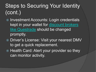 Steps to Securing Your Identity
(cont.)
 Investment Accounts: Login credentials
  kept in your wallet for discount broker...