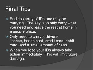 Final Tips
 Endless array of IDs one may be
  carrying. The key is to only carry what
  you need and leave the rest at ho...
