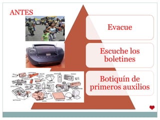 ANTES
Evacue
Escuche los
boletines
Botiquín de
primeros auxilios
 
