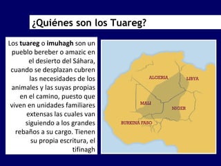 Los  tuareg  o  imuhagh  son un pueblo bereber o amazic en el desierto del Sáhara, cuando se desplazan cubren las necesida...