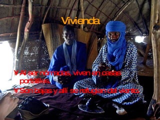 Vivienda Al ser nómadas, viven en casas portátiles. Son bajas y allí se refugian del viento. 