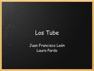 Los Tube Juan Francisco León Laura Pardo 
