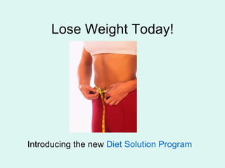 Lose Weight Today! Introducing the new  Diet Solution Program 