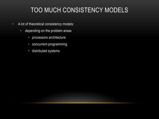 TOO MUCH CONSISTENCY MODELS
• A lot of theoretical consistency models:
• depending on the problem areas
• processors architecture
• concurrent programming
• distributed systems
 