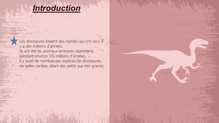 Introduction
Les dinosaures étaient des reptiles qui ont vécu il
y a des millions d'années.
Ils ont été les animaux terres...