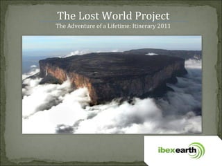 The Lost World Project The Adventure of a Lifetime: Itinerary 2011 