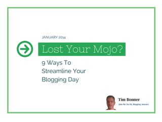 JANUARY 2014

Lost Your Mojo?
9 Ways To
Streamline Your
Blogging Day

 