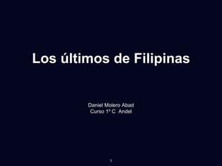 Los últimos de Filipinas
Daniel Molero Abad
Curso 1º C Andel
1
 