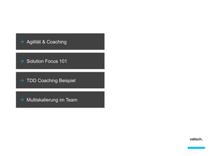 Ò  Agilität & Coaching

Ò  Solution Focus 101

Ò  TDD Coaching Beispiel

Ò  Multiskalierung im Team

 