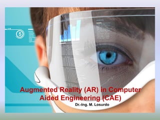Augmented Reality (AR) in Computer
Aided Engineering (CAE)
Dr.-Ing. M. Losurdo
 