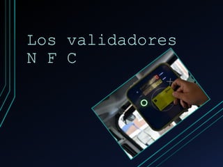 Los validadores
N F C
 