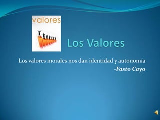 Los Valores Los valores morales nos dan identidad y autonomía -Fasto Cayo 