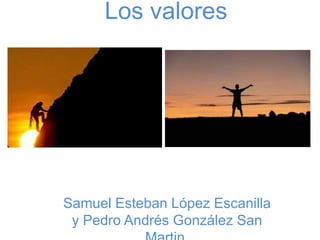 Los valores




Samuel Esteban López Escanilla
 y Pedro Andrés González San
 