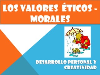LOS VALORES ÉTICOS -
      MORALES
 