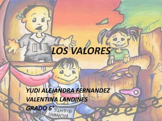 LOS VALORES
YUDI ALEJANDRA FERNANDEZ
VALENTINA LANDINES
GRADO 6°
 