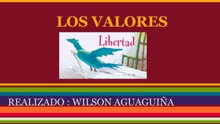 LOS VALORES

REALIZADO : WILSON AGUAGUIÑA

 