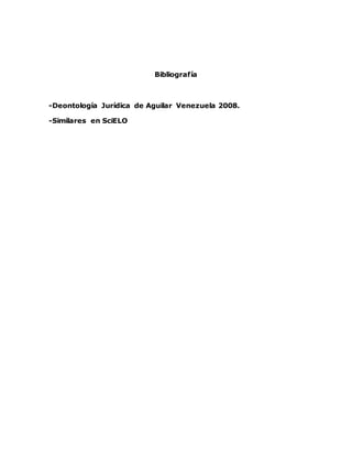 Bibliografía
-Deontología Jurídica de Aguilar Venezuela 2008.
-Similares en SciELO
 