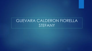 GUEVARA CALDERON FIORELLA
STEFANY
 