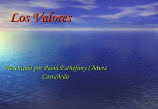 Los ValoresLos Valores
Presentado por Paola Esthefany ChávezPresentado por Paola Esthefany Chávez
CastañedaCastañeda
 