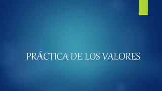 PRÁCTICA DE LOS VALORES
 