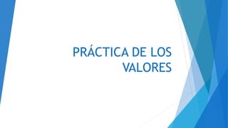 PRÁCTICA DE LOS
VALORES
 