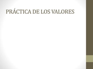 PRÁCTICA DE LOS VALORES
 