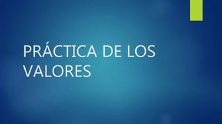 PRÁCTICA DE LOS
VALORES