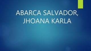 ABARCA SALVADOR,
JHOANA KARLA
 