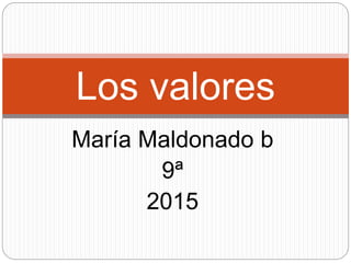 María Maldonado b
9ª
2015
Los valores
 
